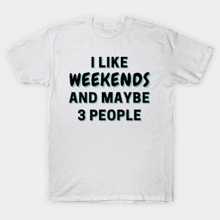 I Like Weekends And Maybe 3 People T-Shirt